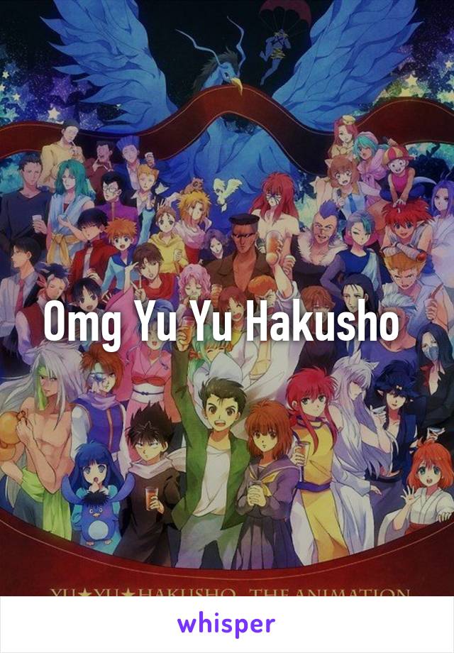 Omg Yu Yu Hakusho 