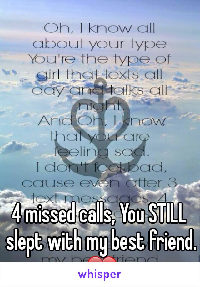 4 missed calls, You STILL slept with my best friend. ❤