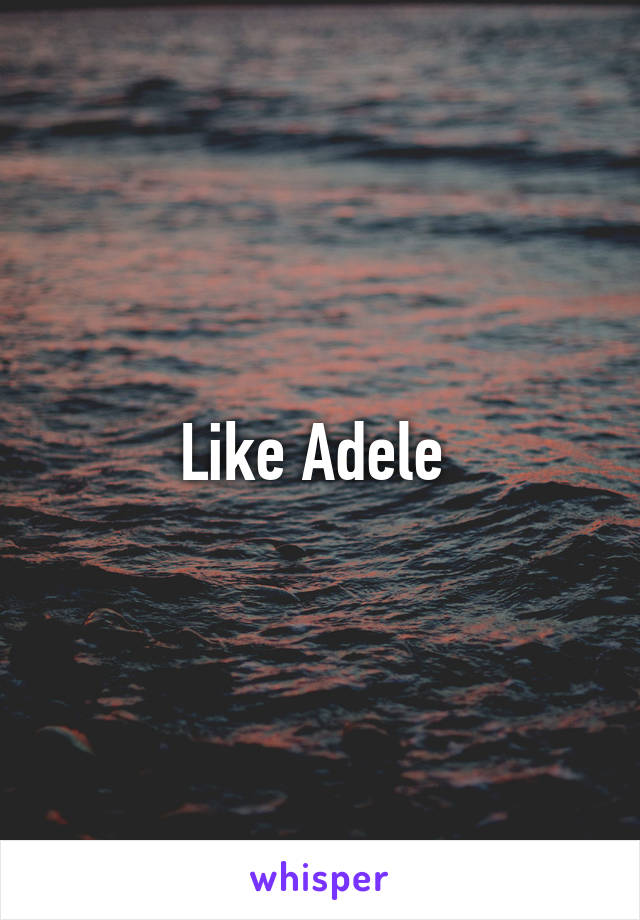 Like Adele 