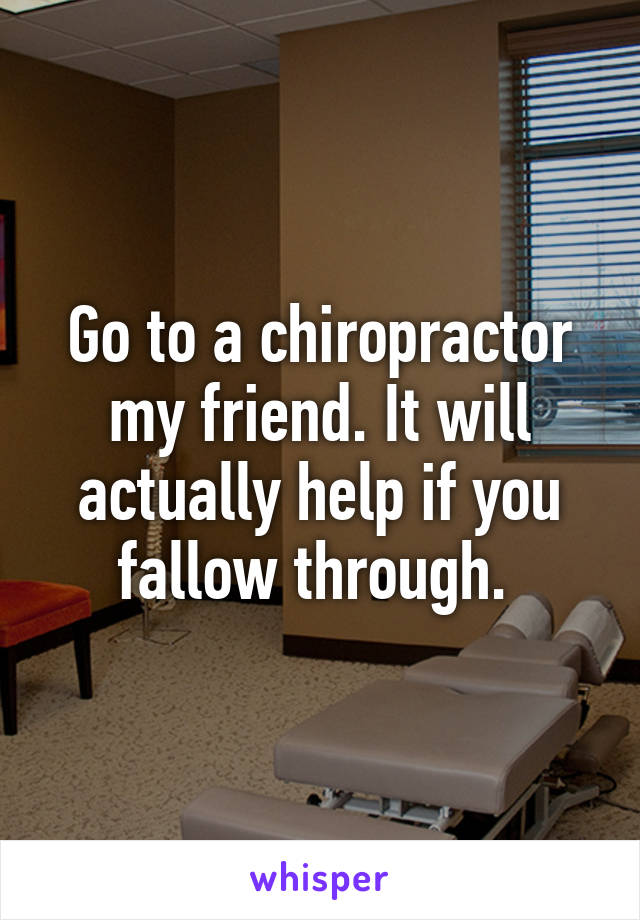 Go to a chiropractor my friend. It will actually help if you fallow through. 
