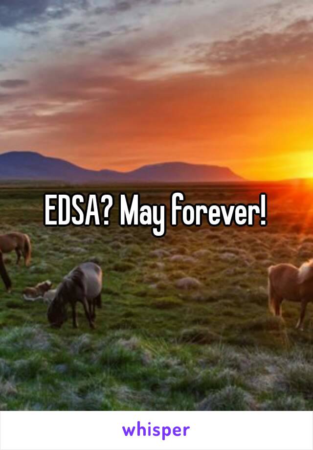 EDSA? May forever!