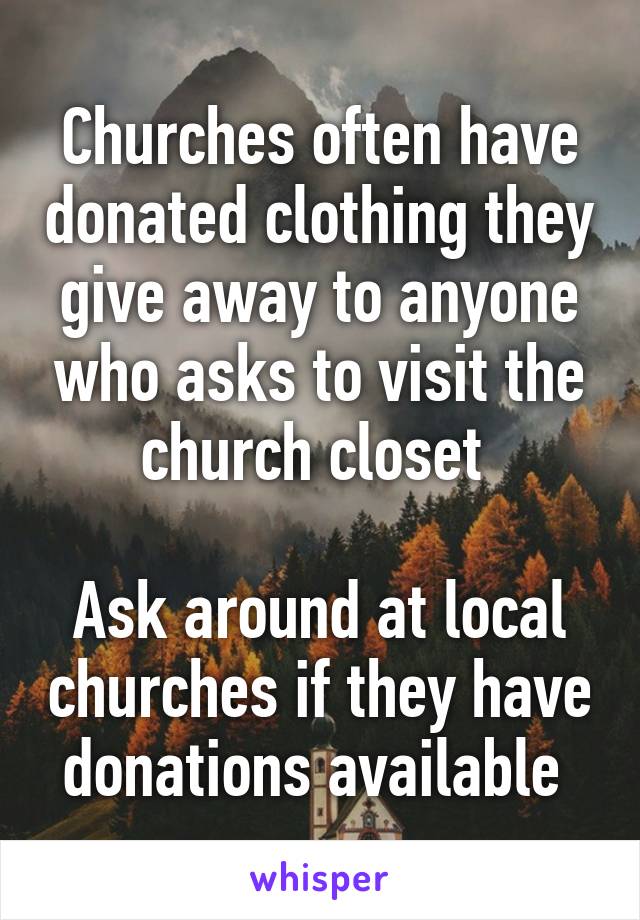 Churches often have donated clothing they give away to anyone who asks to visit the church closet 

Ask around at local churches if they have donations available 