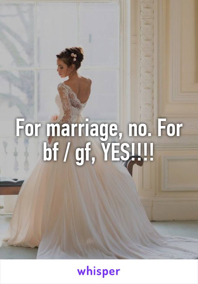 For marriage, no. For bf / gf, YES!!!!