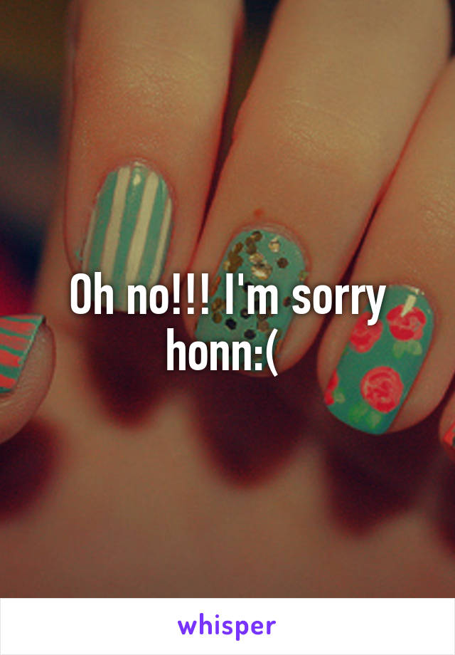 Oh no!!! I'm sorry honn:( 