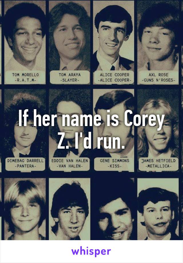 If her name is Corey Z. I'd run.