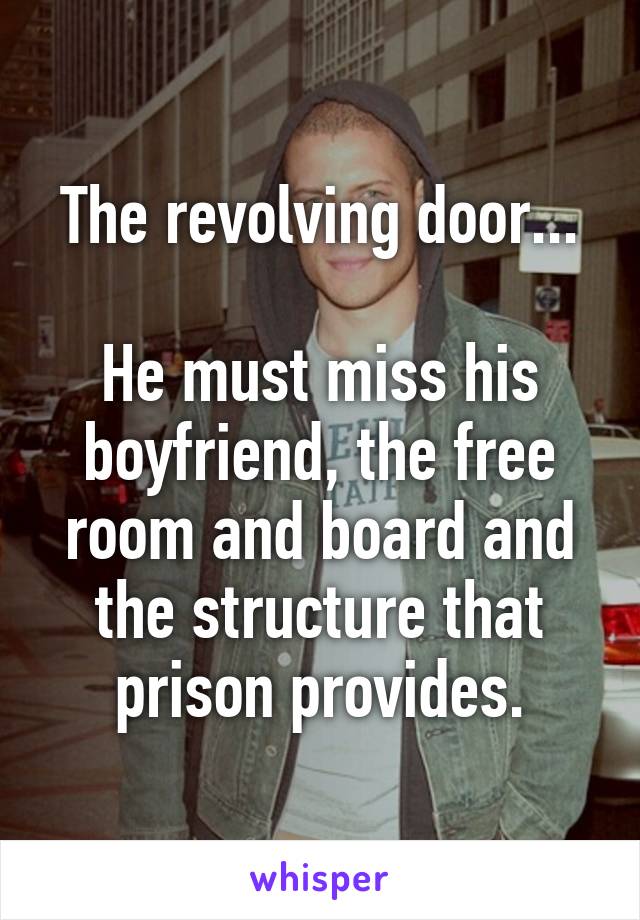 The revolving door...

He must miss his boyfriend, the free room and board and the structure that prison provides.