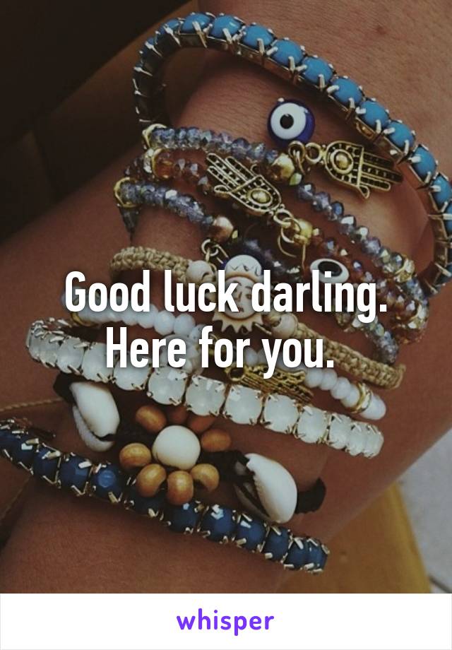 Good luck darling. Here for you. 