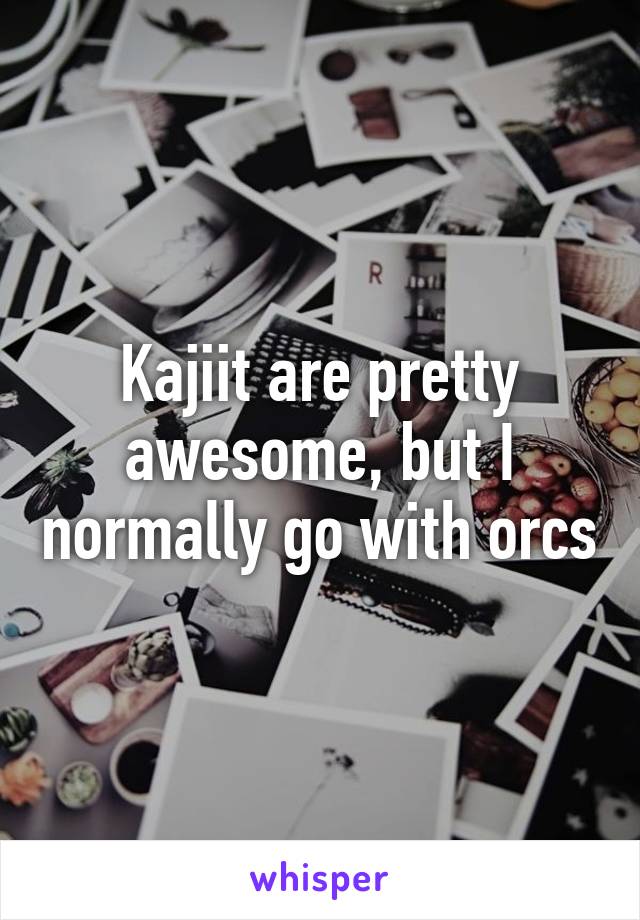 Kajiit are pretty awesome, but I normally go with orcs