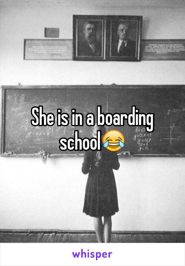 She is in a boarding school😂