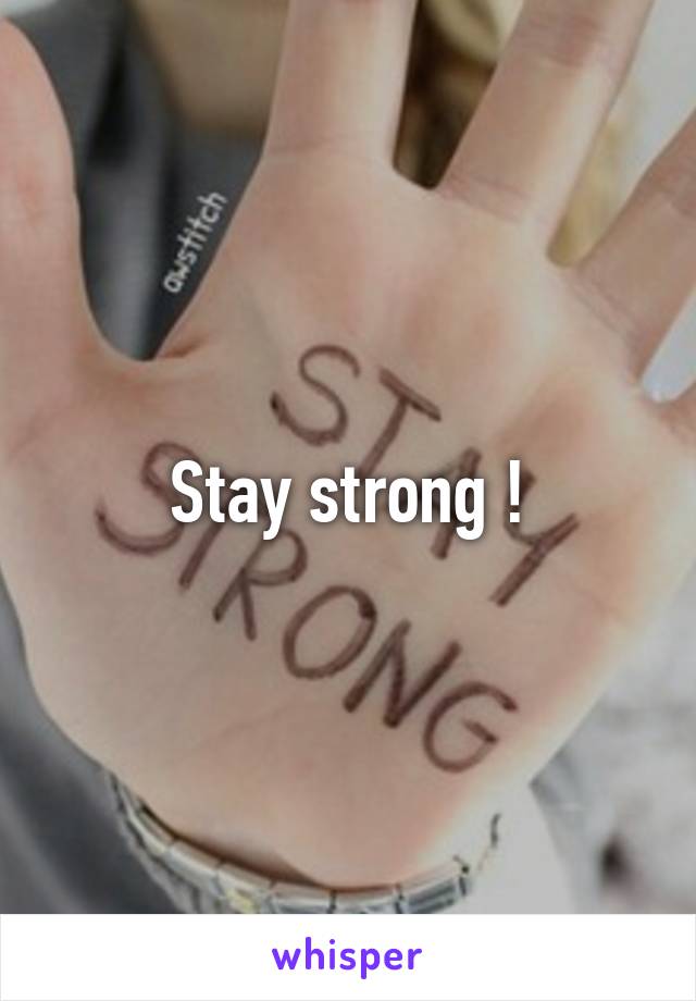 Stay strong !