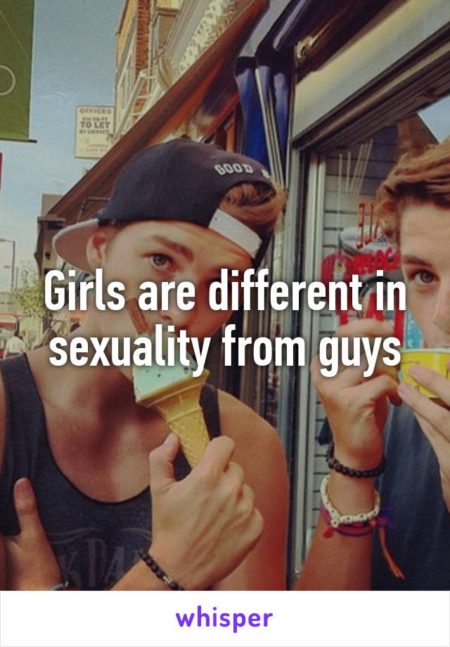 Girls are different in sexuality from guys