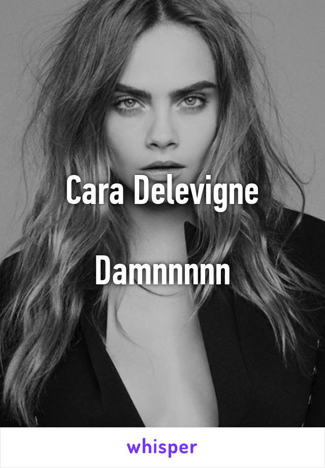 Cara Delevigne

Damnnnnn