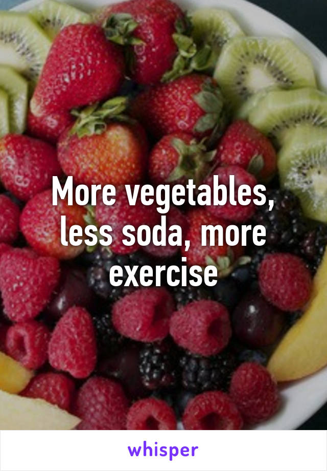 More vegetables, less soda, more exercise