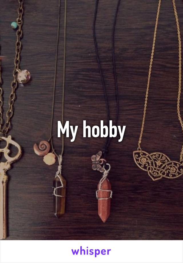 My hobby