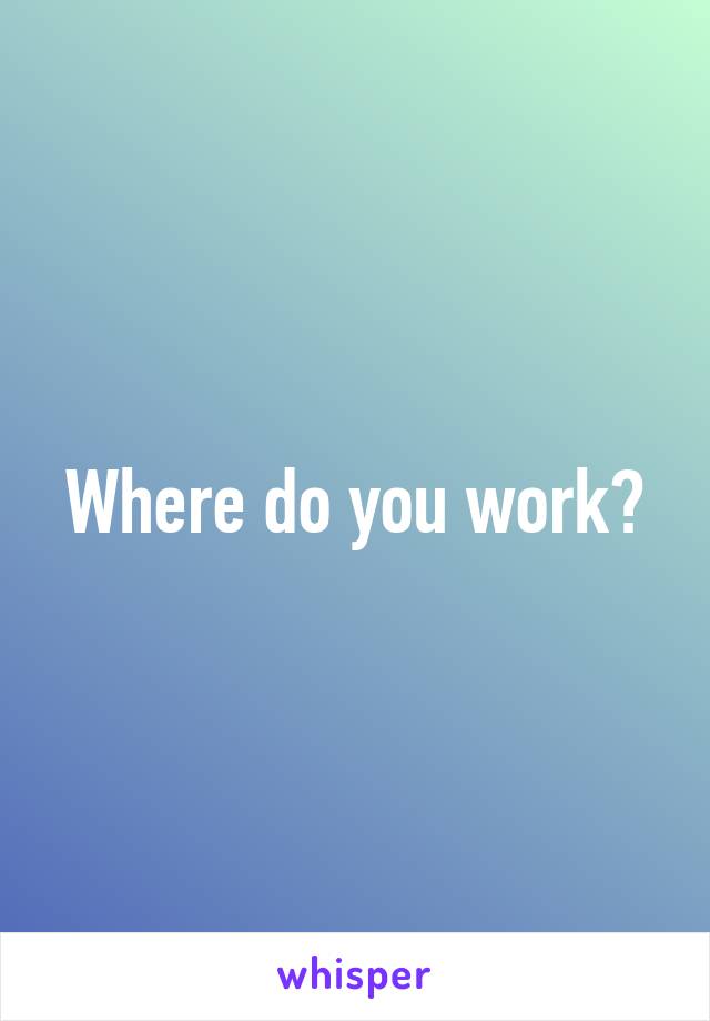 Where do you work?