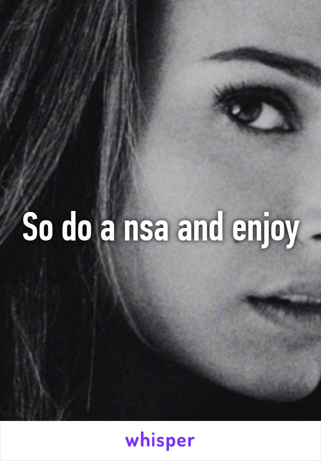 So do a nsa and enjoy