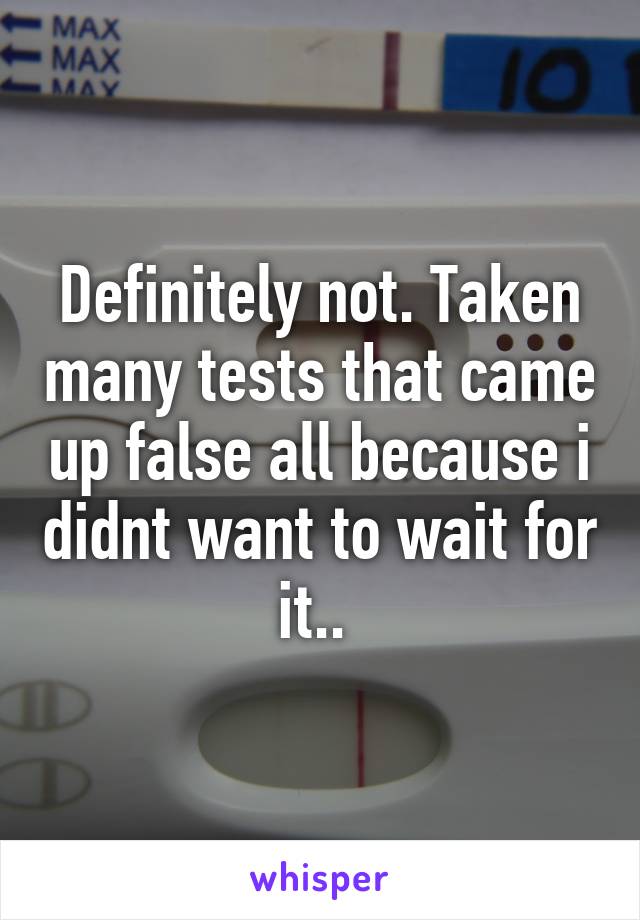 Definitely not. Taken many tests that came up false all because i didnt want to wait for it.. 
