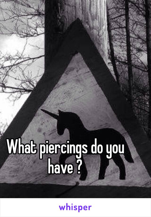 What piercings do you have ? 