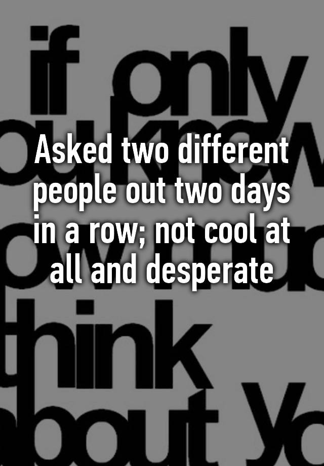 asked-two-different-people-out-two-days-in-a-row-not-cool-at-all-and