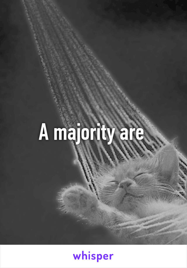 A majority are 