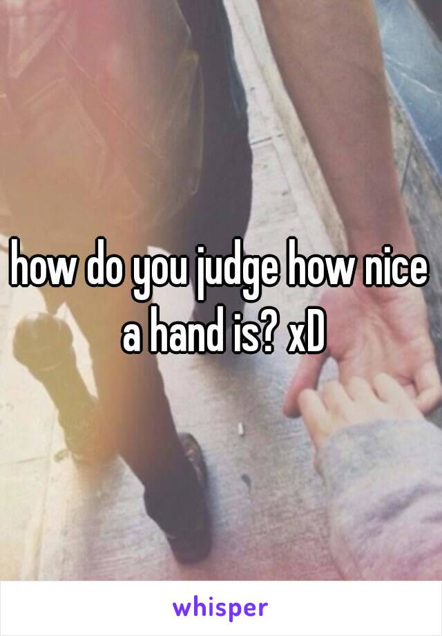 how do you judge how nice a hand is? xD