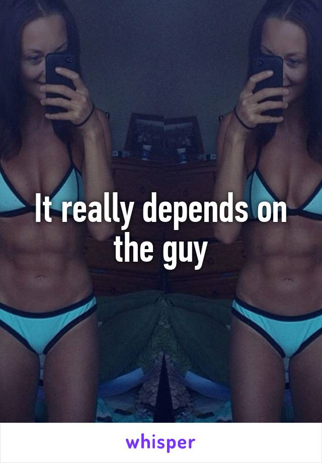 It really depends on the guy