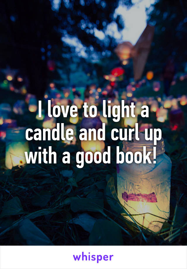 I love to light a candle and curl up with a good book! 