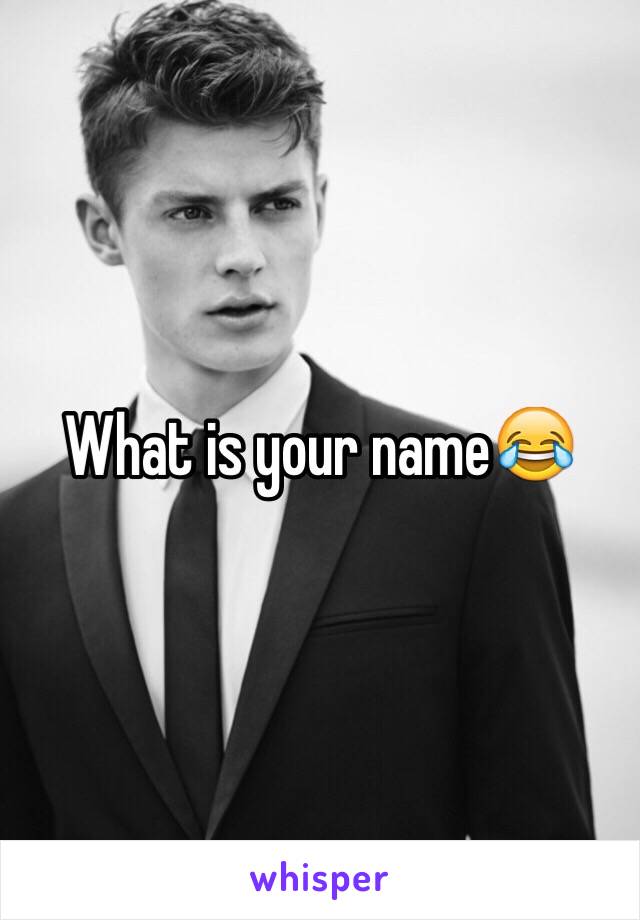 What is your name😂