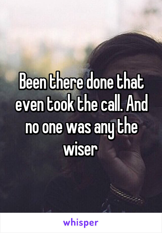 Been there done that even took the call. And no one was any the wiser 