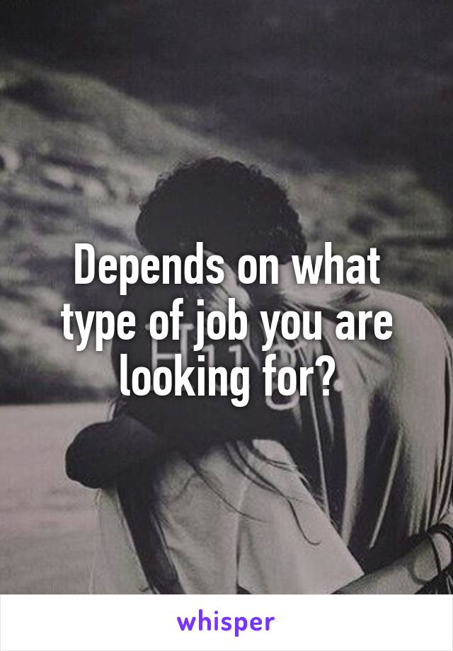 Depends on what type of job you are looking for?