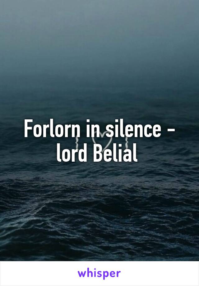 Forlorn in silence - lord Belial 