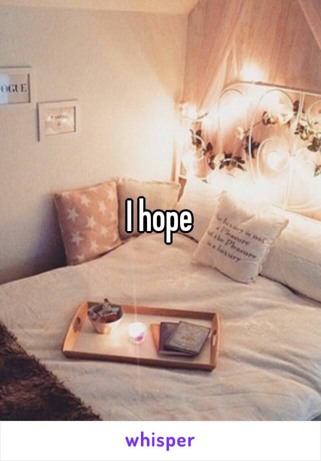 I hope