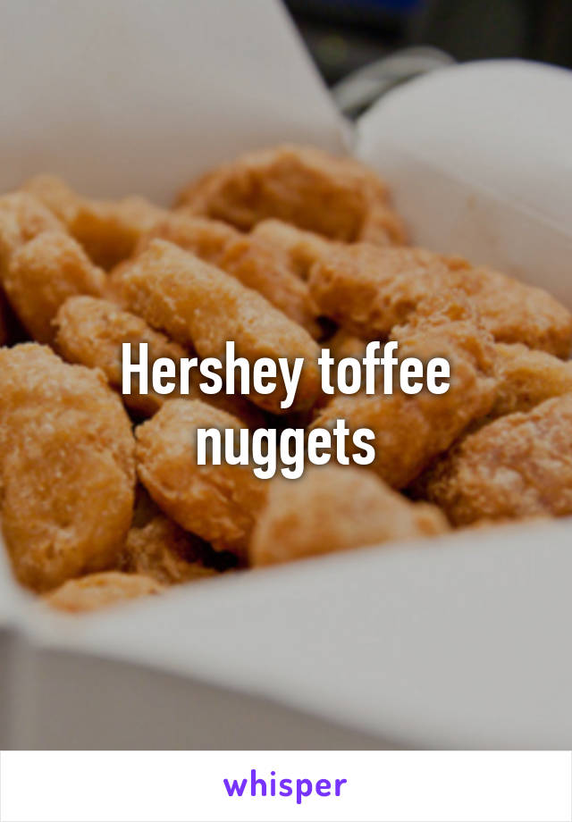 Hershey toffee nuggets