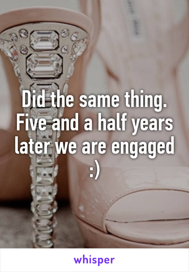 Did the same thing. Five and a half years later we are engaged :)