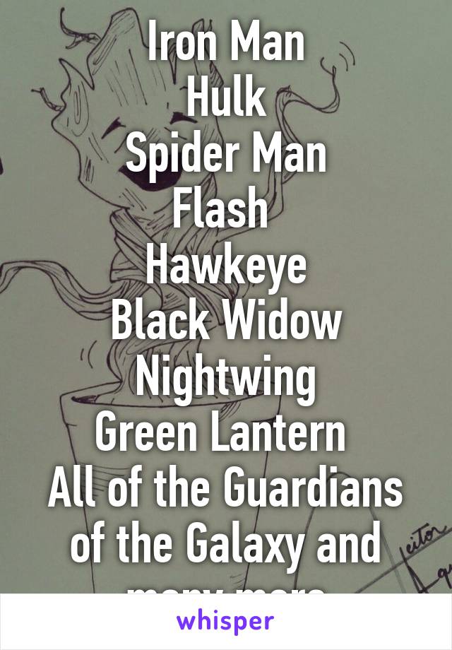 Iron Man
Hulk
Spider Man
Flash 
Hawkeye
Black Widow
Nightwing
Green Lantern 
All of the Guardians of the Galaxy and many more