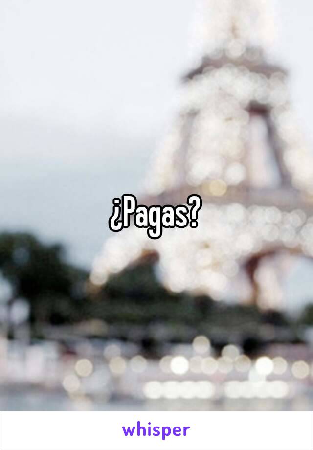 ¿Pagas?