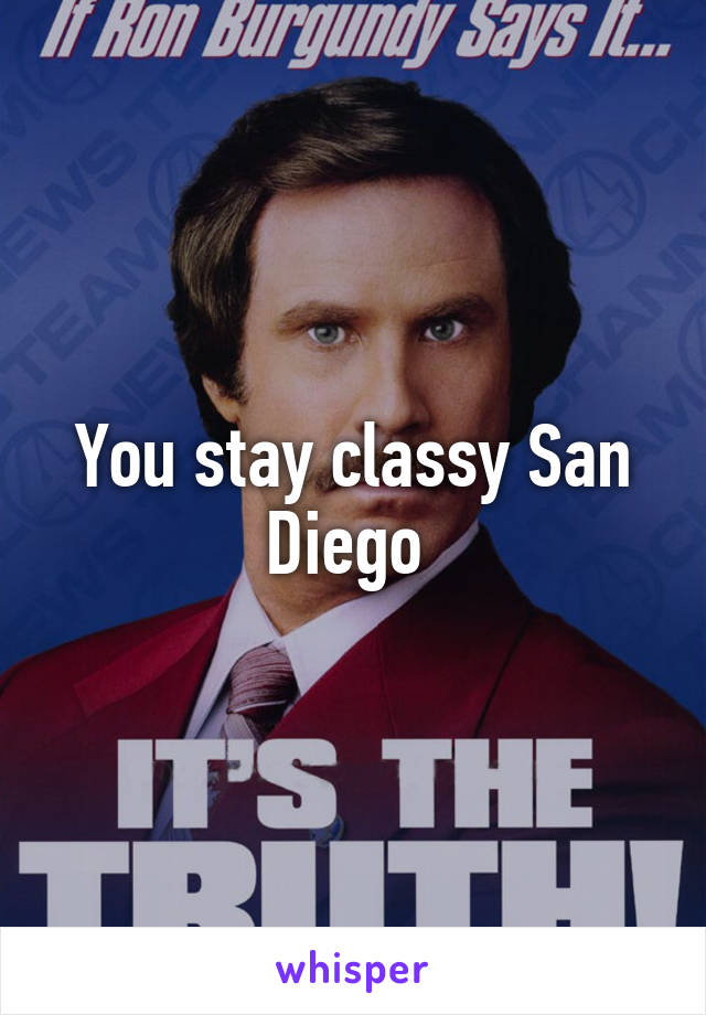 You stay classy San Diego 