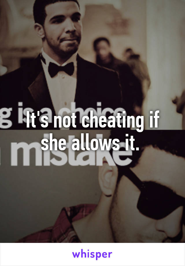 It's not cheating if she allows it. 