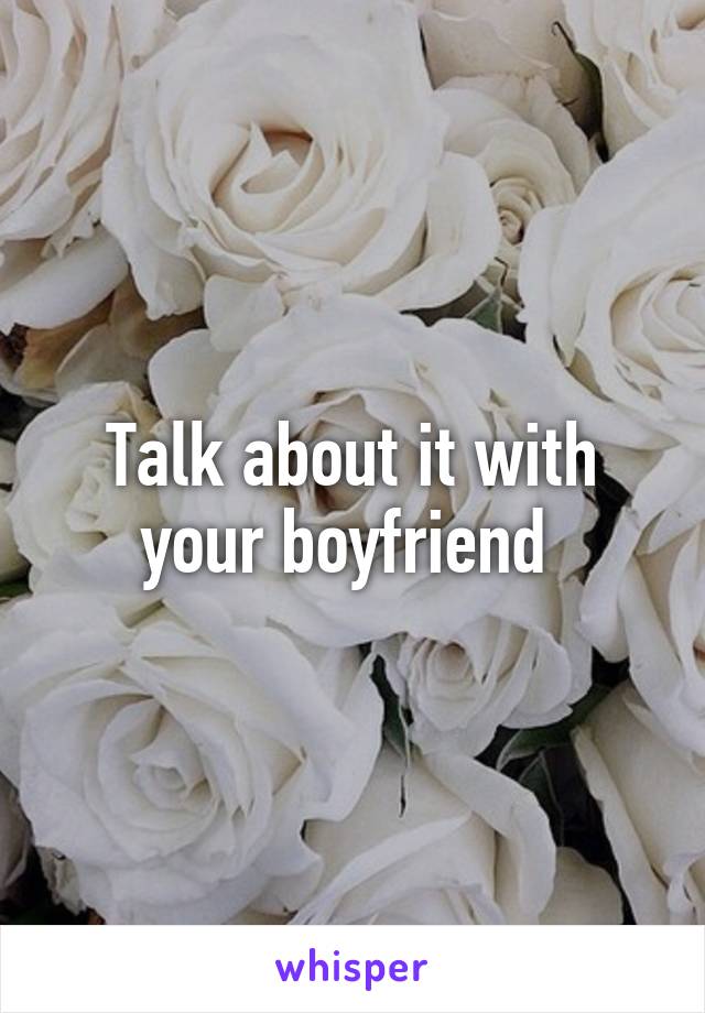 Talk about it with your boyfriend 