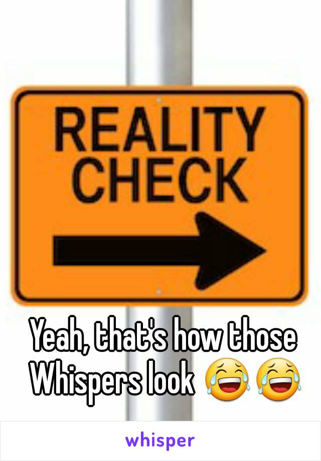 Yeah, that's how those Whispers look 😂😂