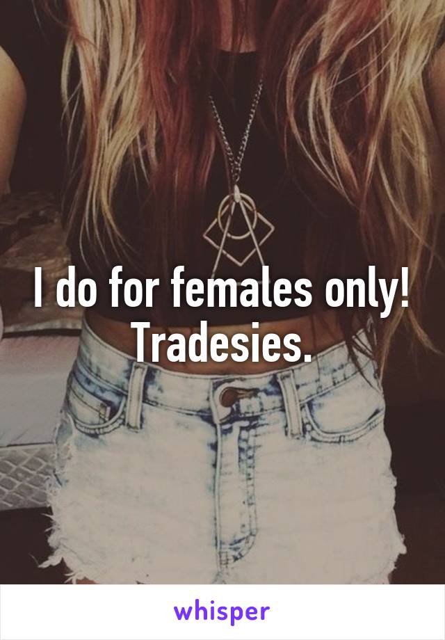 I do for females only! Tradesies.