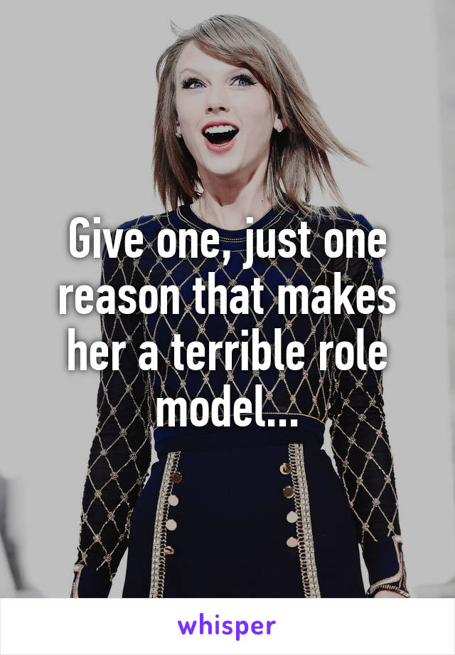 Give one, just one reason that makes her a terrible role model...