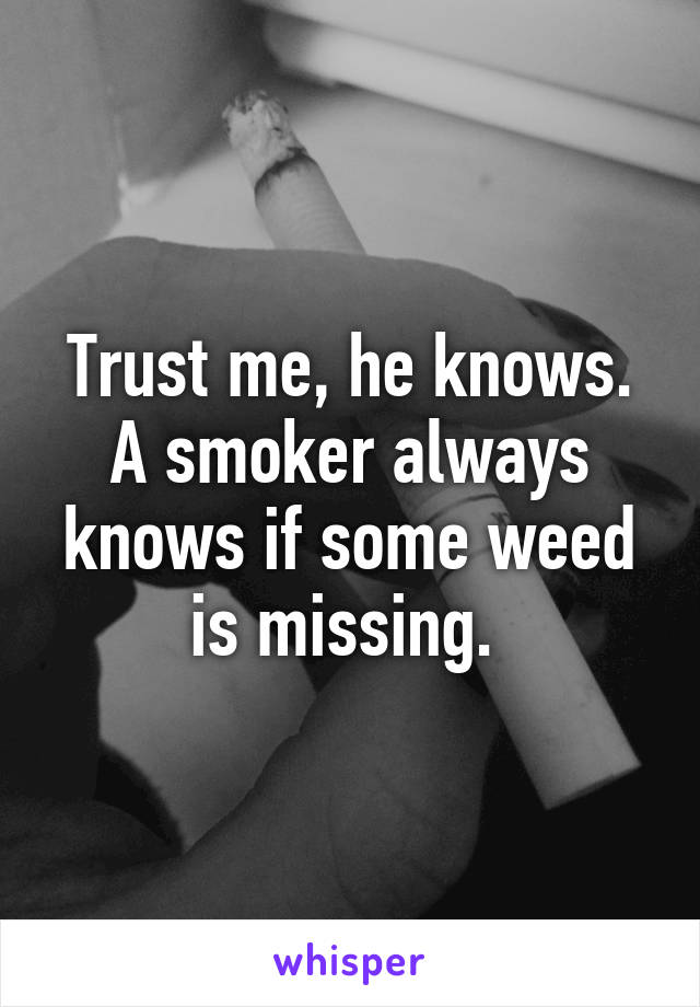 Trust me, he knows. A smoker always knows if some weed is missing. 