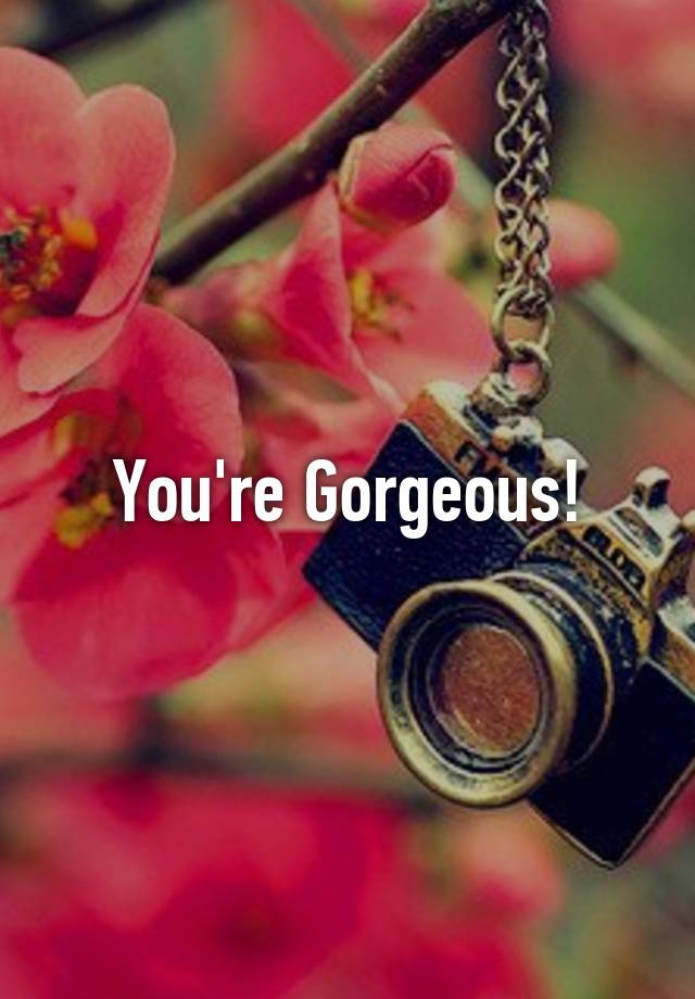 you-re-gorgeous