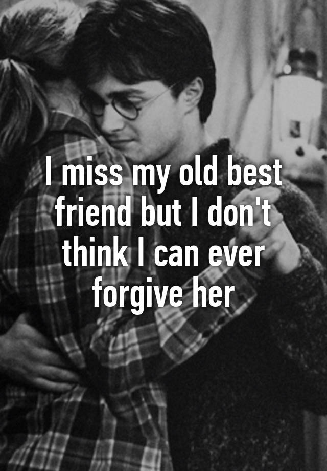 i-miss-my-old-best-friend-but-i-don-t-think-i-can-ever-forgive-her