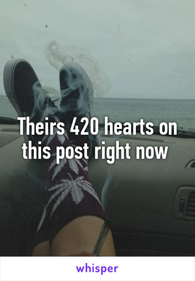 Theirs 420 hearts on this post right now 