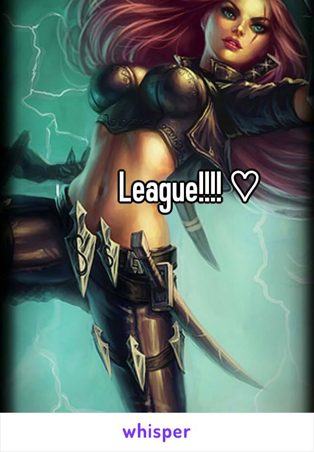 League!!!! ♡