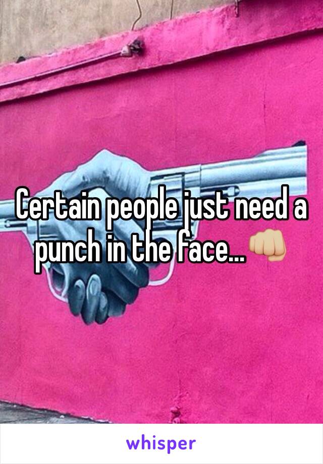 Certain people just need a punch in the face...ðŸ‘ŠðŸ�¼