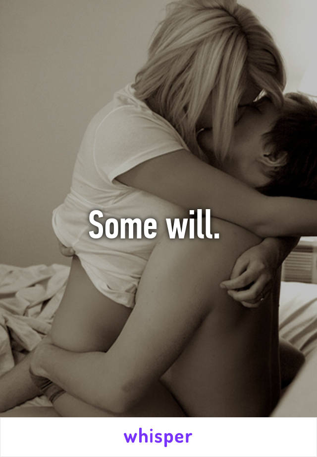 Some will. 