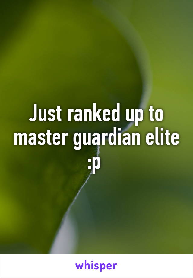 Just ranked up to master guardian elite :p 